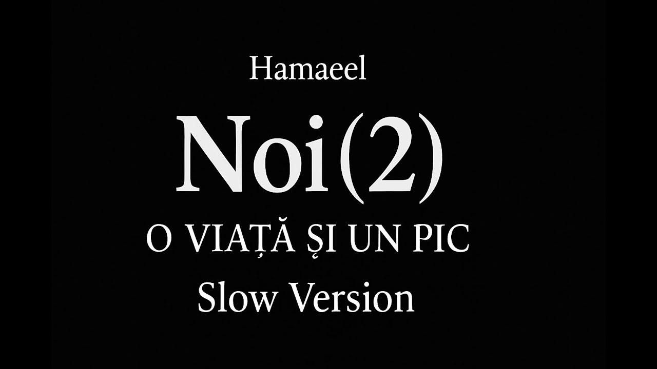Hamaeel - Noi(2)(O Viață Și Un Pic)(Slow vers.)