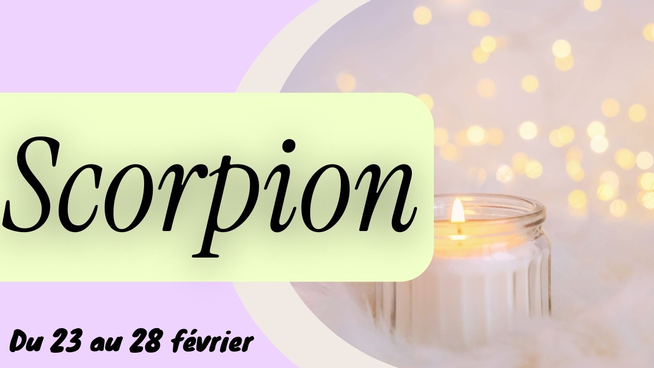 SCORPION ♏️ Une page du PASSE qui se tourne I DU 23 AU 28 FEVRIER
