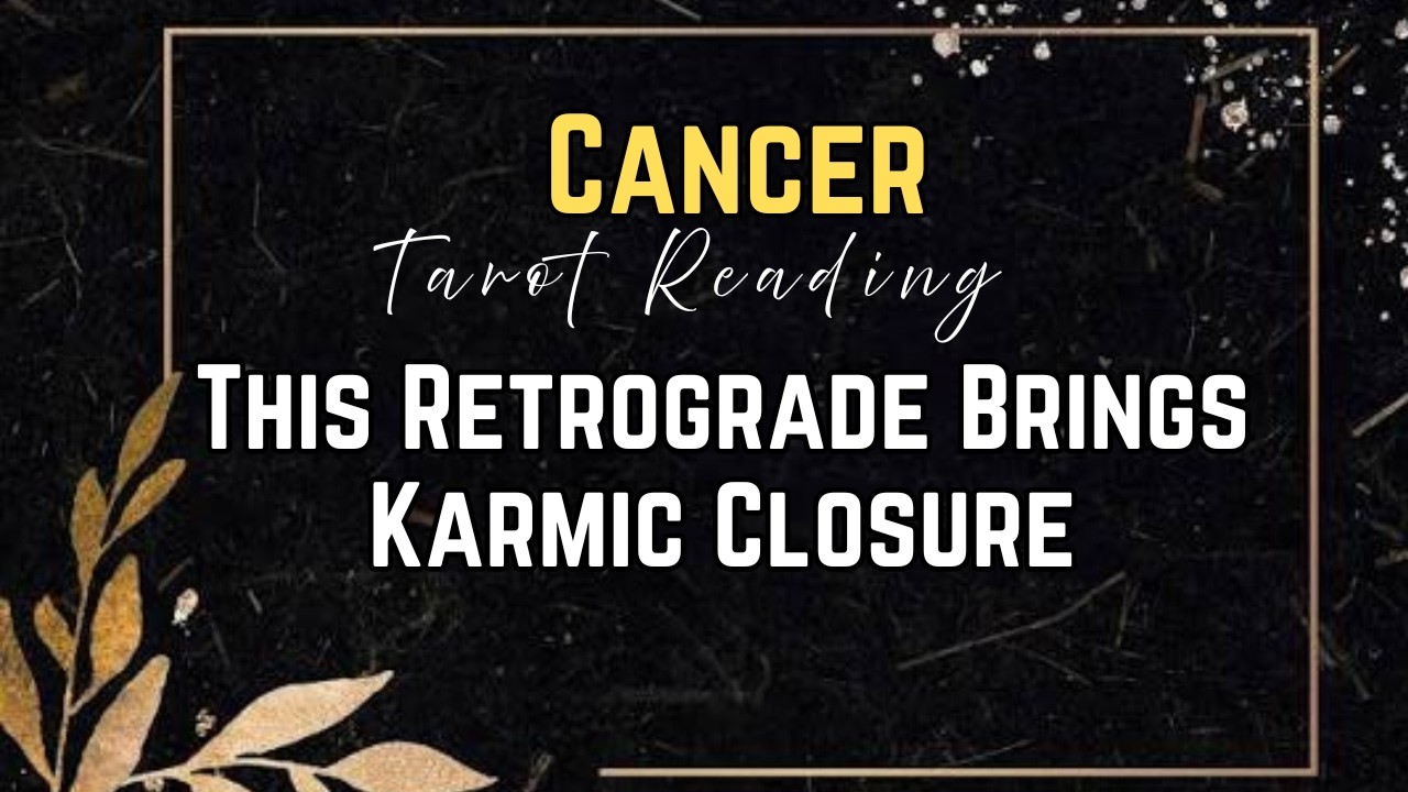 Cancer This Retrograde Brings Karmic Closure