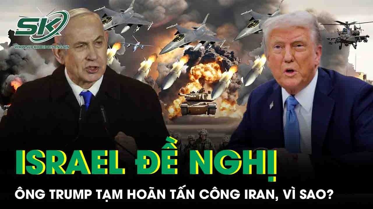 Bất ngờ lý do Thủ tướng Israel đề nghị ông Trump kiềm chế, tạm hoãn tấn công Iran