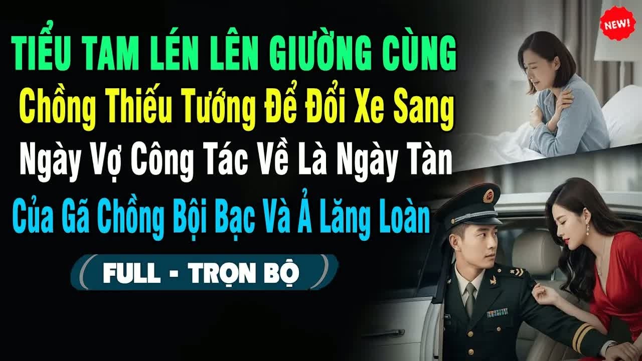 Tiểu tam lên giường cùng thiếu tướng để đổi lấy xe sang, ngày vợ công tác về là ngày tân ca xôn xa