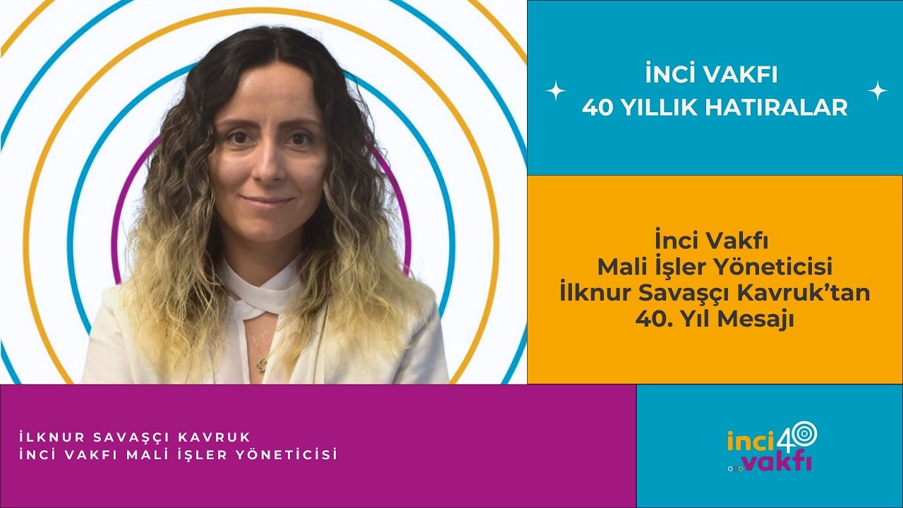 İnci Vakfı Mali İşler Yöneticisi İlknur Savaşçı Kavruk'un 40. Yıl Mesajı