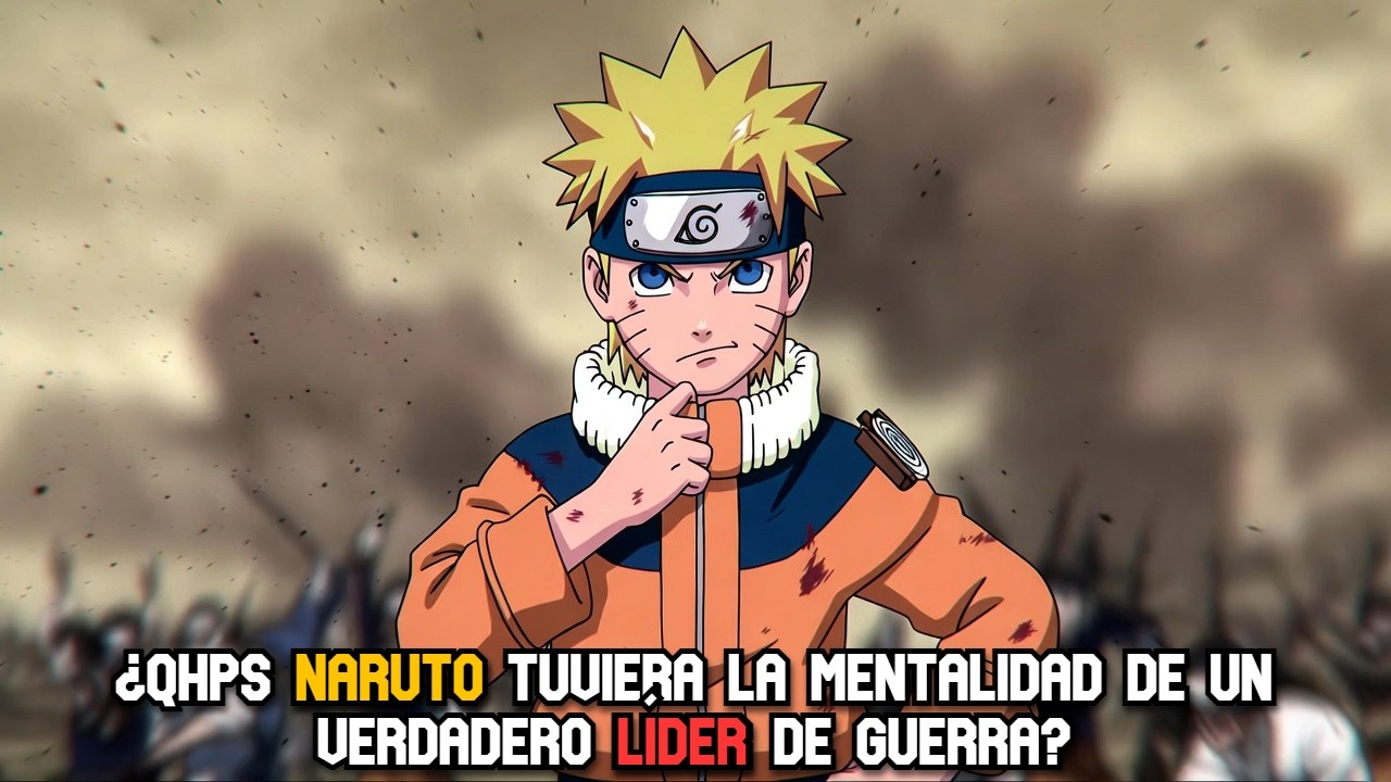 ¿QHPS Naruto tuviera la mentalidad de un verdadero líder de guerra?