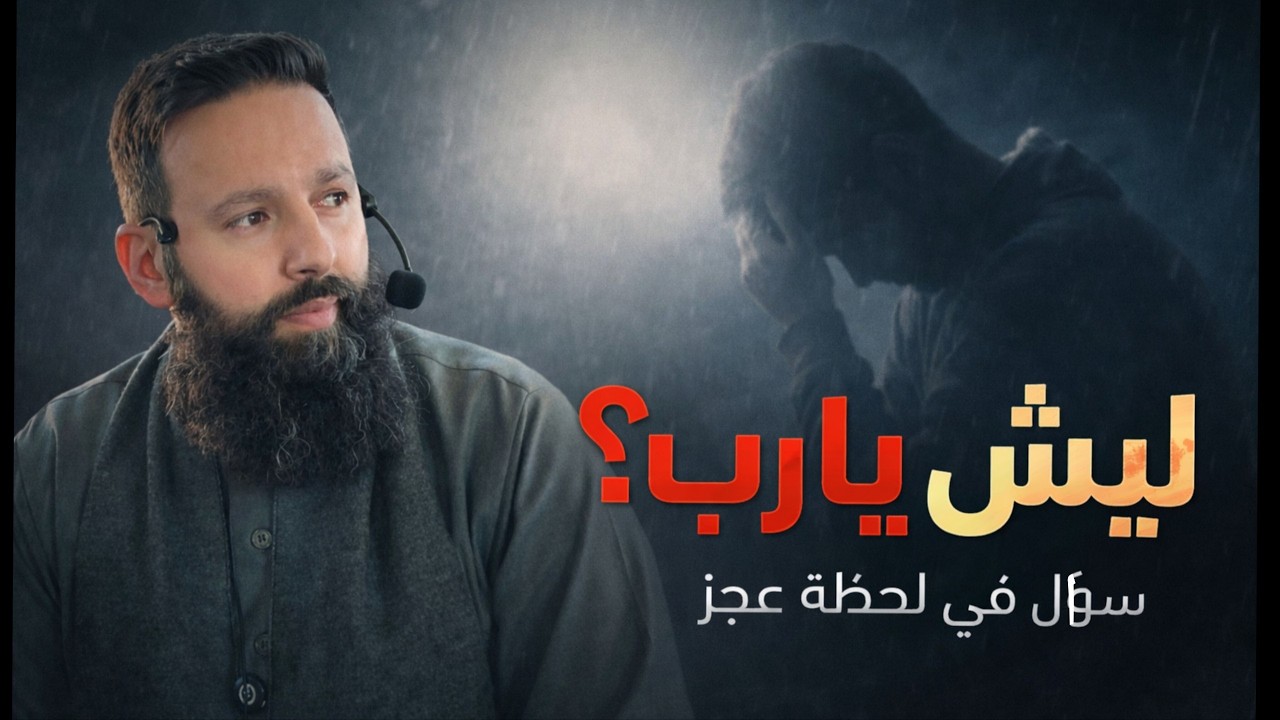 دليلك في لحظات البلاء - ليش يا رب ؟! - مصطفى الشحروق