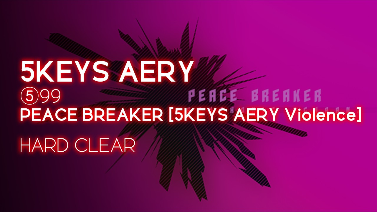 [BMS] ⑤99 PEACE BREAKER [5KEYS AERY Violence] HARD CLEAR