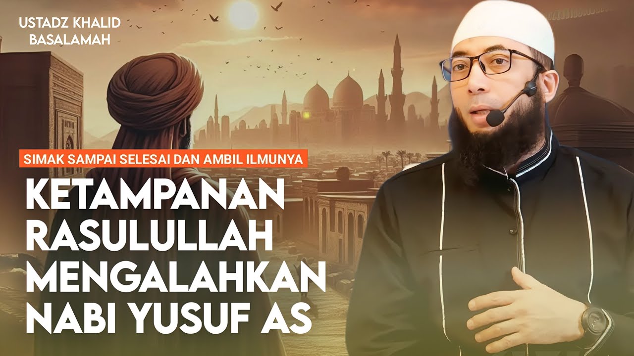 KETAMPANAN NABI MUHAMMAD MELEBIHI NABI YUSUF! - USATDZ KHALID BASALAMAH