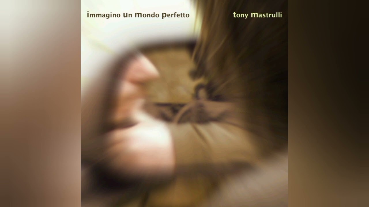 IMMAGINO UN MONDO PERFETTO Tony Mastrulli