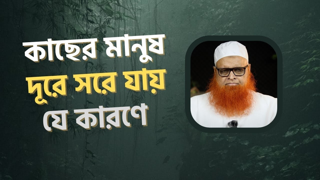 কাছের মানুষ দূরে সরে যায় যে কারণে : মাওলানা আবুল বাশার মুহাম্মাদ সাইফুল ইসলাম