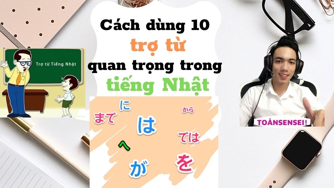 Cách dùng Trợ Từ trong tiếng Nhật(は、に、で、と。。。)-Toảnsensei
