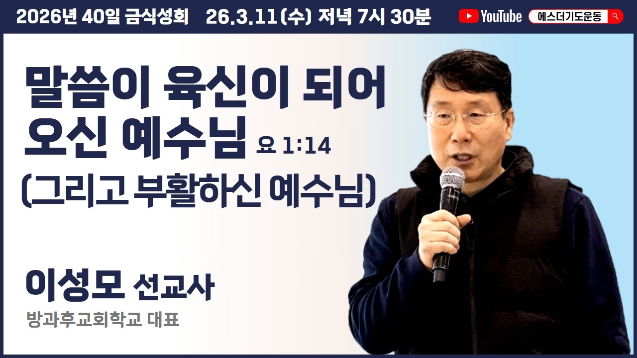 40일 금식성회 (3월) | 이성모 선교사 | 말씀이 육신이 되어 오신 예수님 (요 1:14) | 에스더기도운동 | 26.3.11