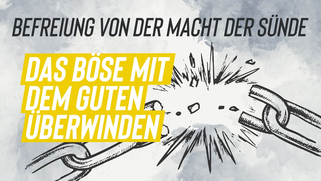 Befreiung von der Macht der Sünde - Das Böse mit dem Guten überwinden