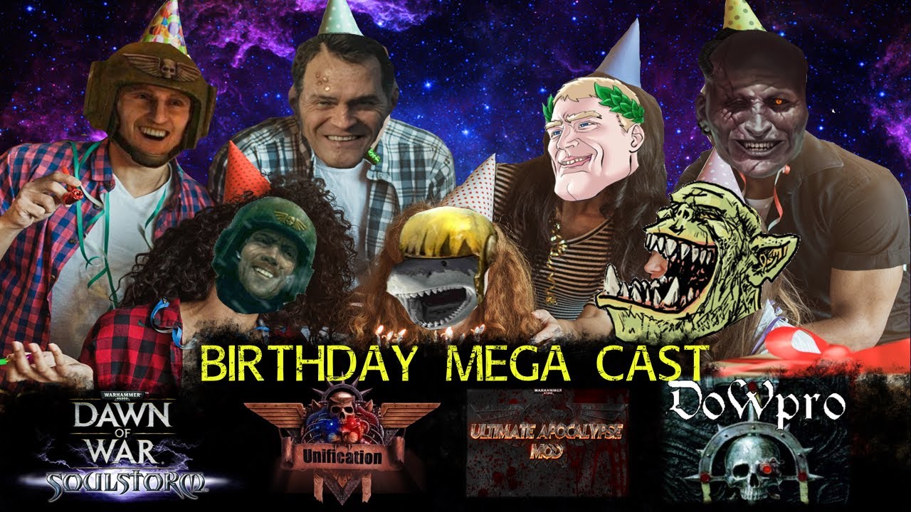 Dawn of War Mega Birthday Cast (Vanilla, Unification, Ultimate Apocalypse and Pro Mod!)
