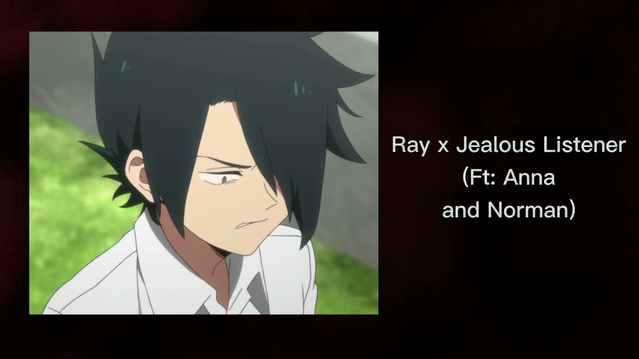 Ray x Jealous Listener (Ft: Anna and Norman)