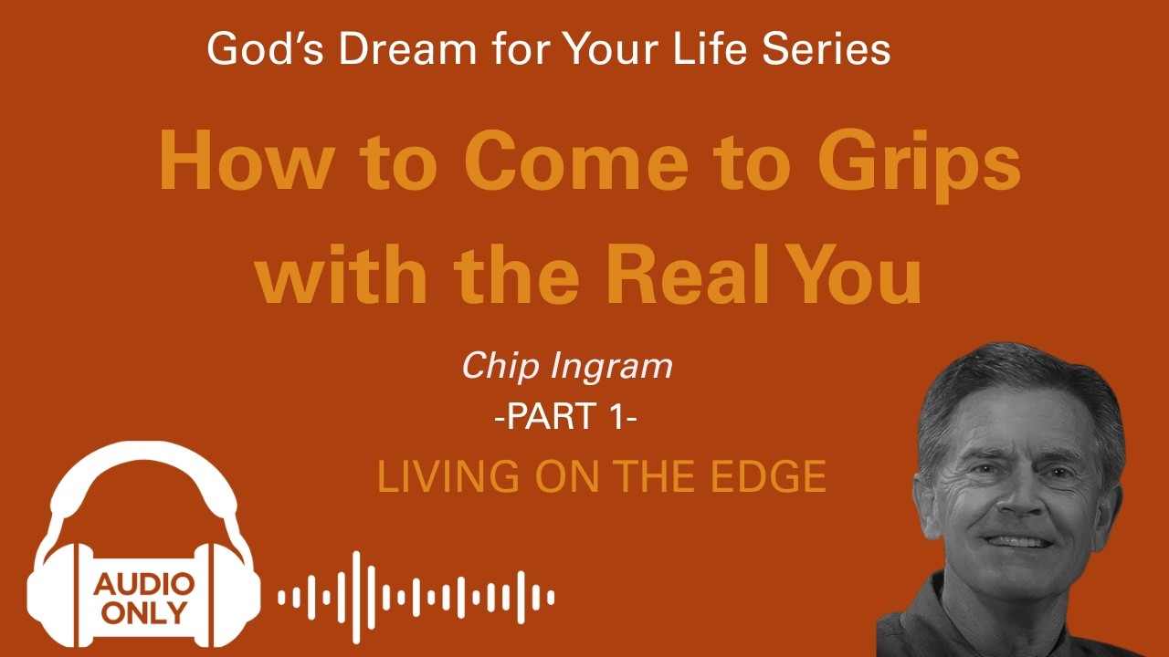God's Dream for Your Life Series: How to Come to Grips with the Real You, Part 1 | Chip Ingram