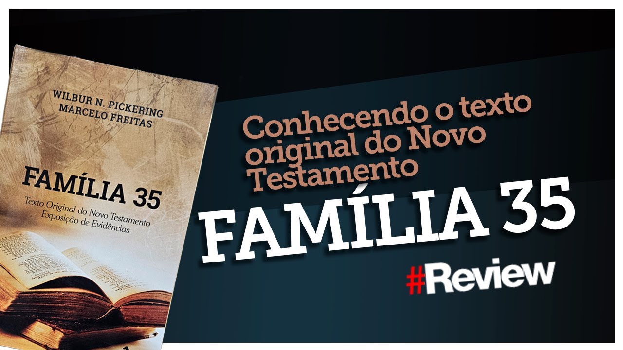FAMÍLIA 35: EVIDÊNCIAS DO TEXTO ORIGINAL DO NOVO TESTAMENTO | REVIEW