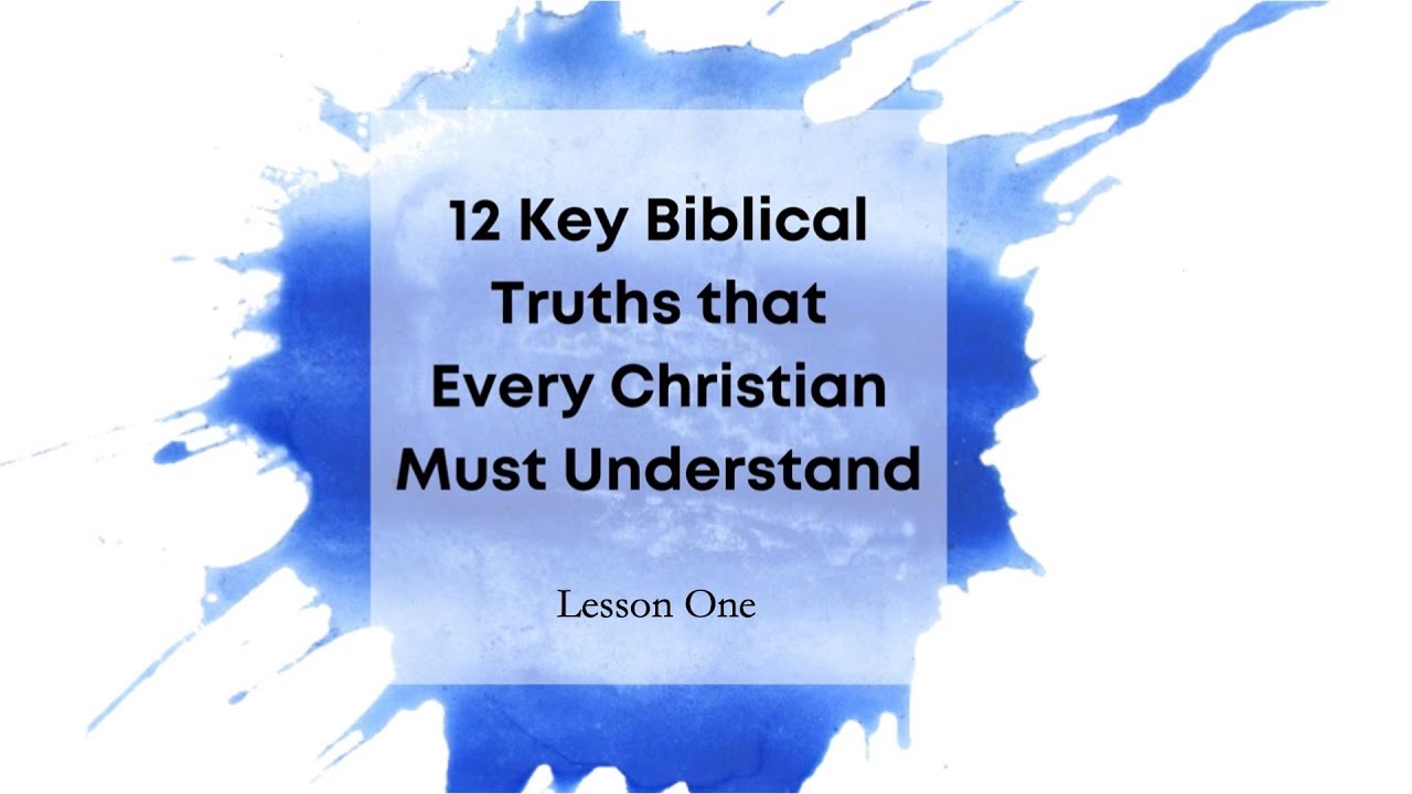 12 Key Biblical Truths that Every Christian Must Understand, Lesson 1