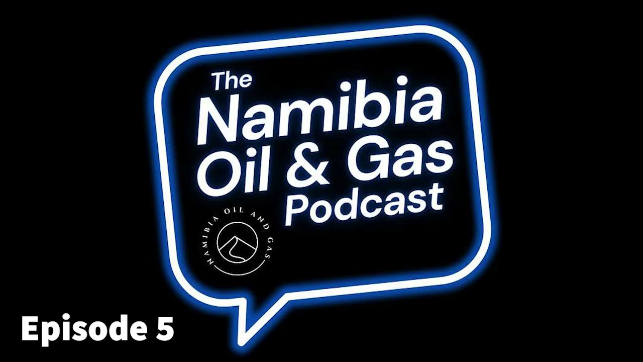 The Namibia Oil and Gas Podcast Episode 5