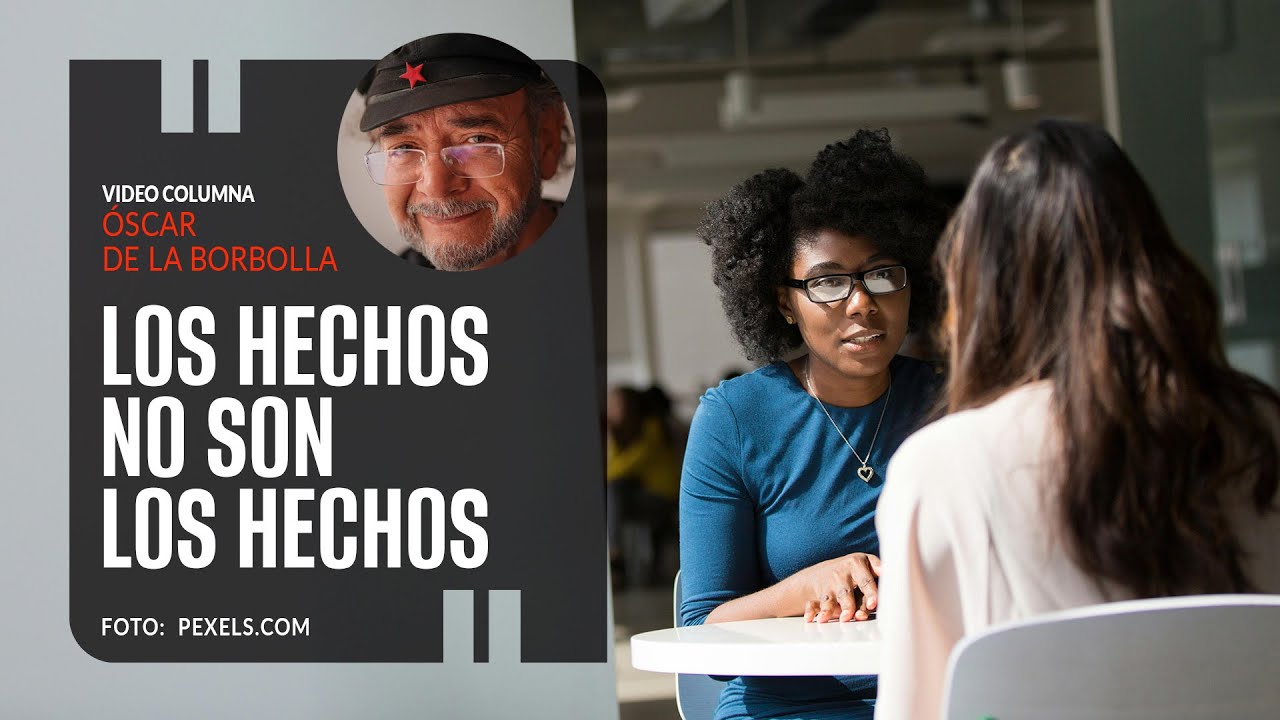 Los hechos no son los hechos. Por Óscar de la Borbolla