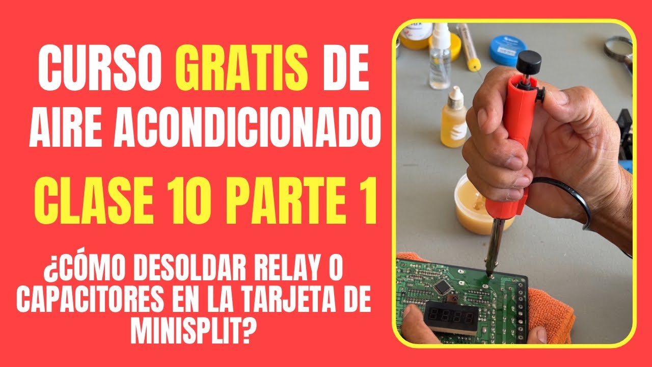 CURSO GRATIS DE AIRE ACONDICIONADO: Clase 10 Parte 1 | ¿Cómo desoldar relay o capacitores?