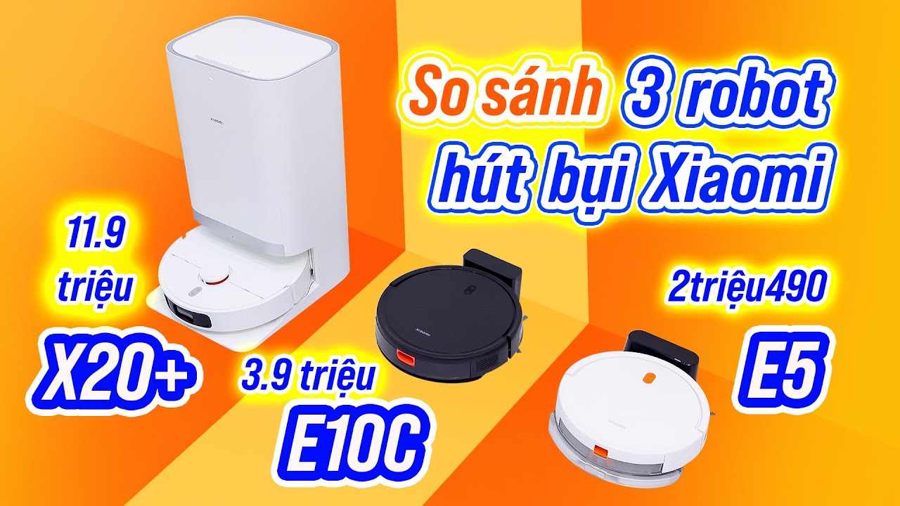 Robot hút bụi Xiaomi giá cực ngon: so sánh Xiaomi X20+,  Xiaomi E10C và Xiaomi E5