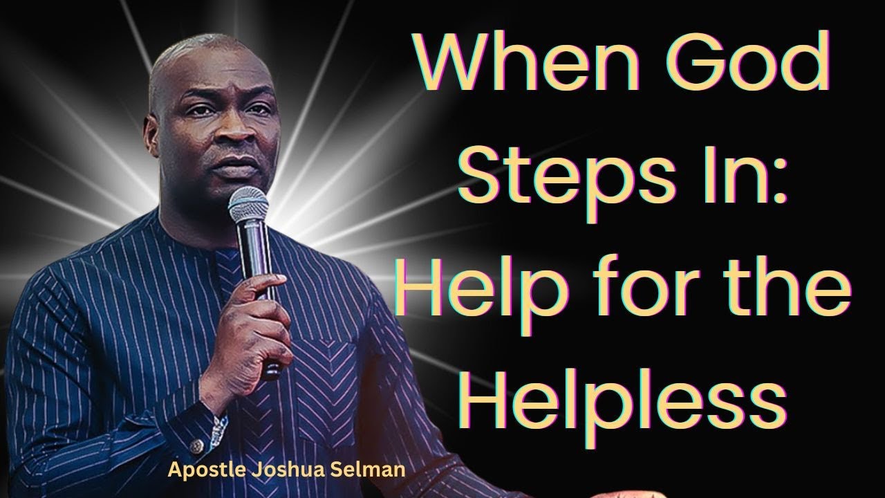 When God Steps In: Help for the Helpless – Apostle Joshua Selman