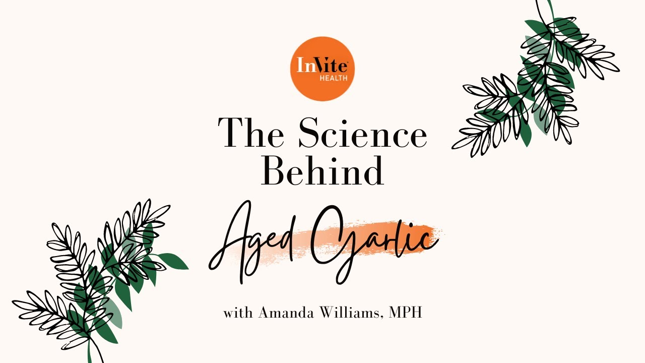 The Science Behind: Aged Garlic with Amanda Williams, MPH. of Invite Health