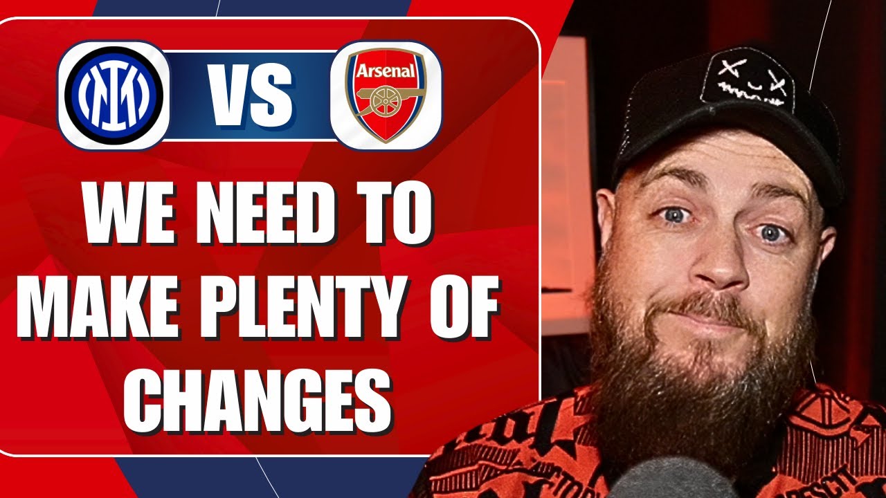We Need To Make Plenty Of Changes | Inter v Arsenal | Preview & Predicted Lineup