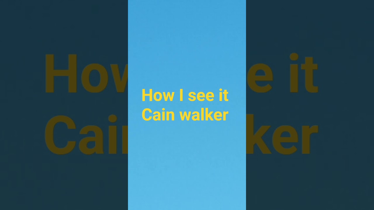 how I see it  Cain walker