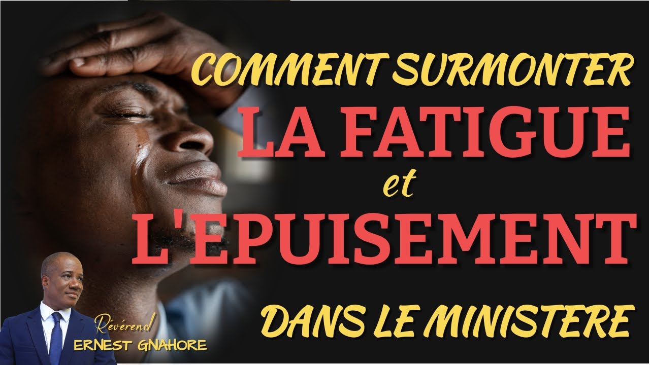 ENSEIGNEMENT BIBLIQUE - COMMENT SURMONTER LA FATIGUE ET L’ÉPUISEMENT DANS LE MINISTÈRE.