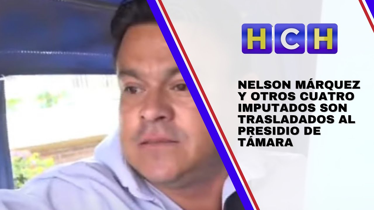 Nelson Márquez y otros cuatro imputados son trasladados al presidio de Támara