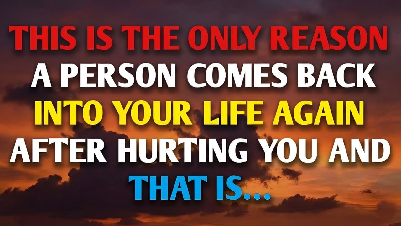 THIS IS THE ONLY REASON A PERSON COMES BACK INTO YOUR LIFE AGAIN AFTER HURTING YOU AND THAT IS...