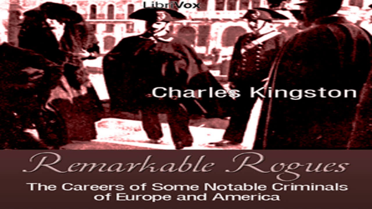Remarkable Rogues: The Careers of Some Notable Criminals of Europe and America Part 1/2