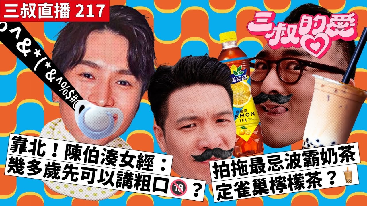 三叔直播 217｜靠北！陳伯湊女經：幾多歲先可以講粗口🔞？｜拍拖最忌波霸奶茶定雀巢檸檬茶🧋？(ft. 