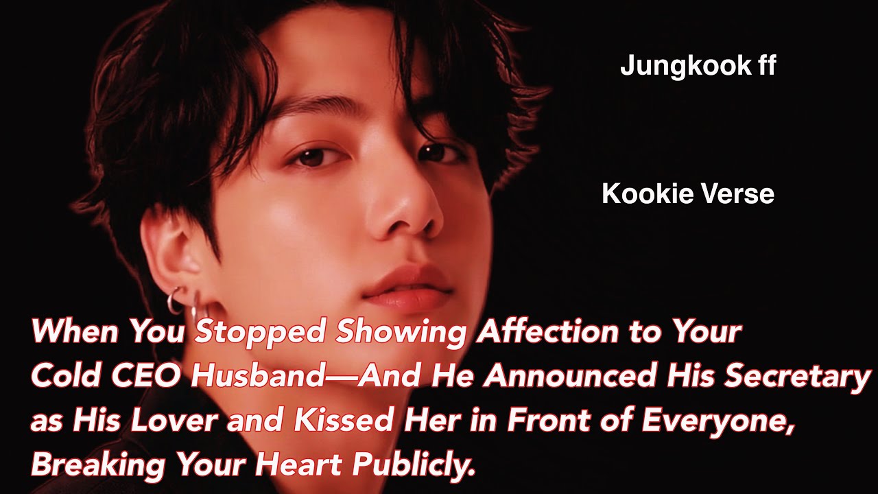 Jungkook ff~ When You Stopped Showing Affection to Your Cold CEO Husband&mdash;And He Announced His Secret