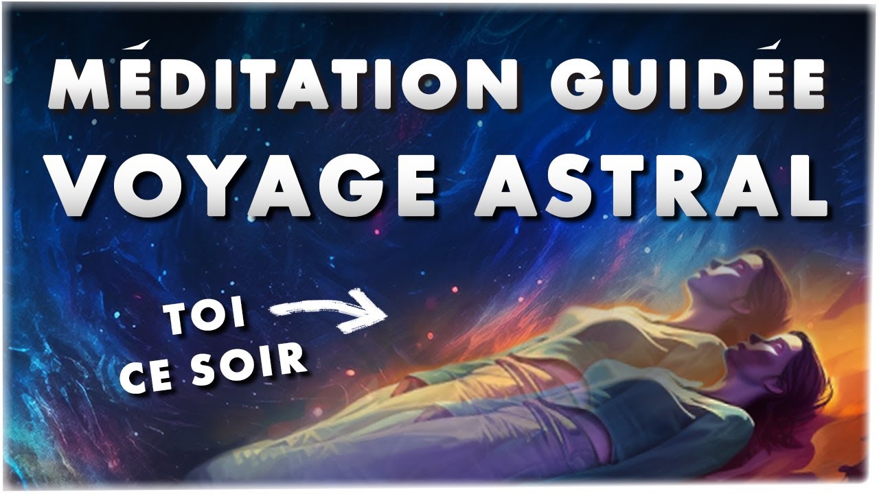FAIS UN VOYAGE ASTRAL CE SOIR - Méditation guidée projection astrale