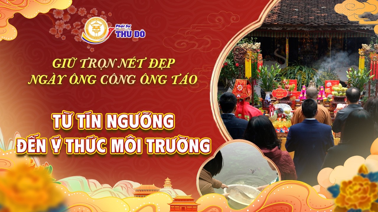 Giữ trọn nét đẹp ngày Ông Công Ông Táo - Từ tín ngưỡng đến ý thức môi trường│ Phật Sự Thủ Đô