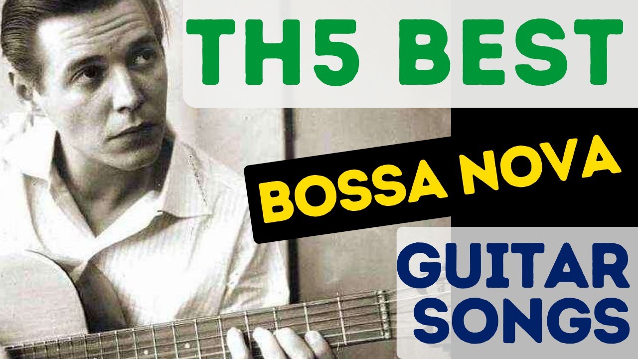 Top Five Bossa Nova Songs + How to Play the Bossa on Guitar