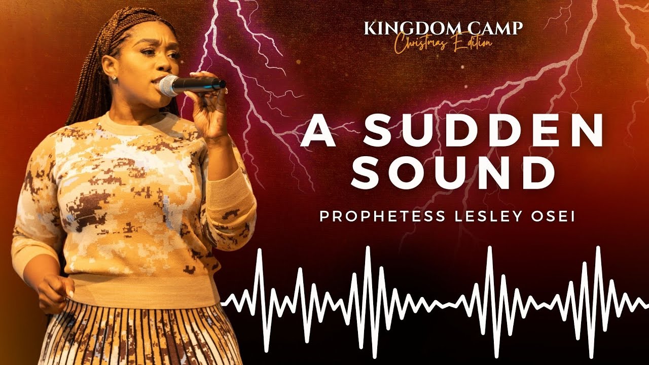 A SUDDEN SOUND BY PROPHETESS LESLEY OSEI | KINGDOM CAMP (DAY 1) | KFT CHURCH 2022