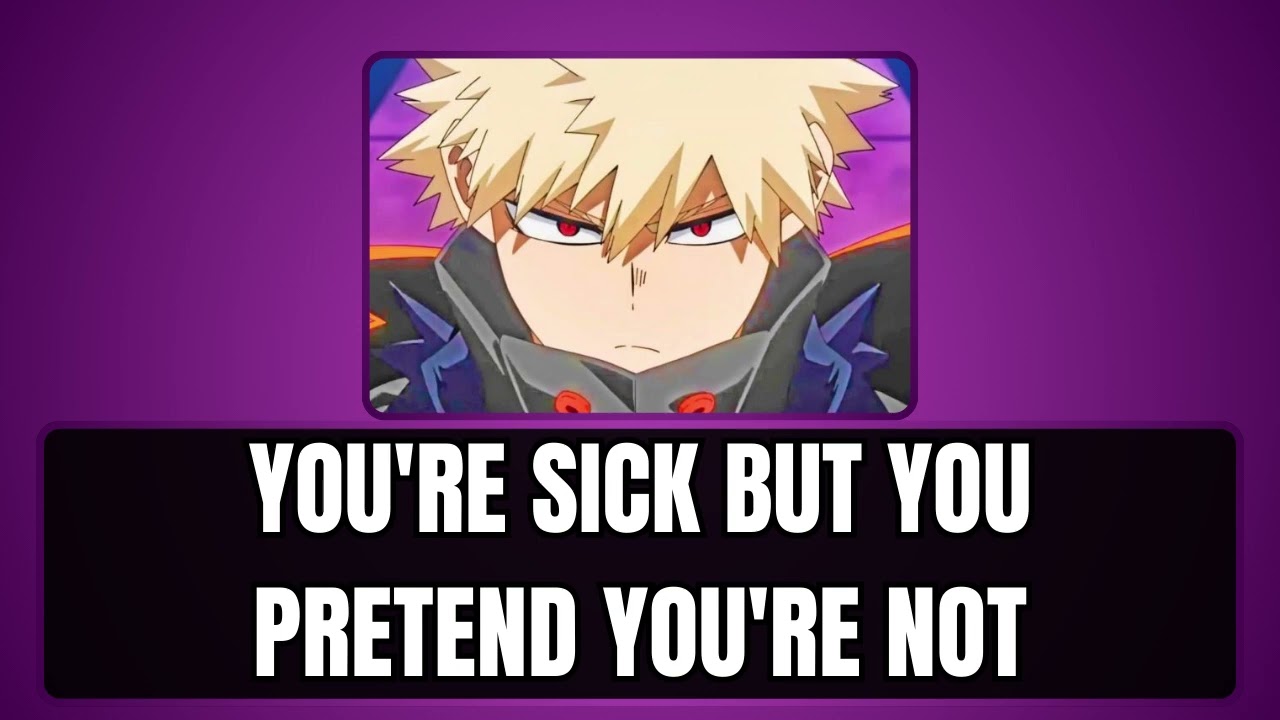 You're sick but you pretend you're not - Bakugou x listener