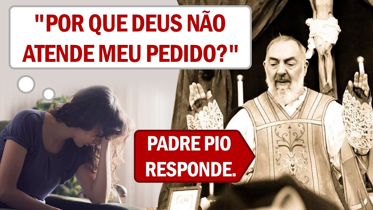 PADRE PIO, POR QUE DEUS NÃO ATENDE MEU PEDIDO?