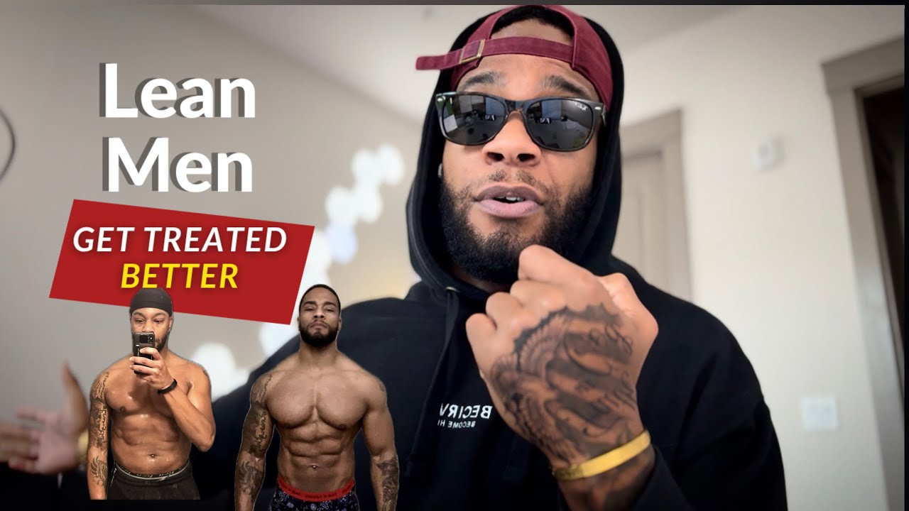 why lean men get treated better (online, in person, and in relationships)