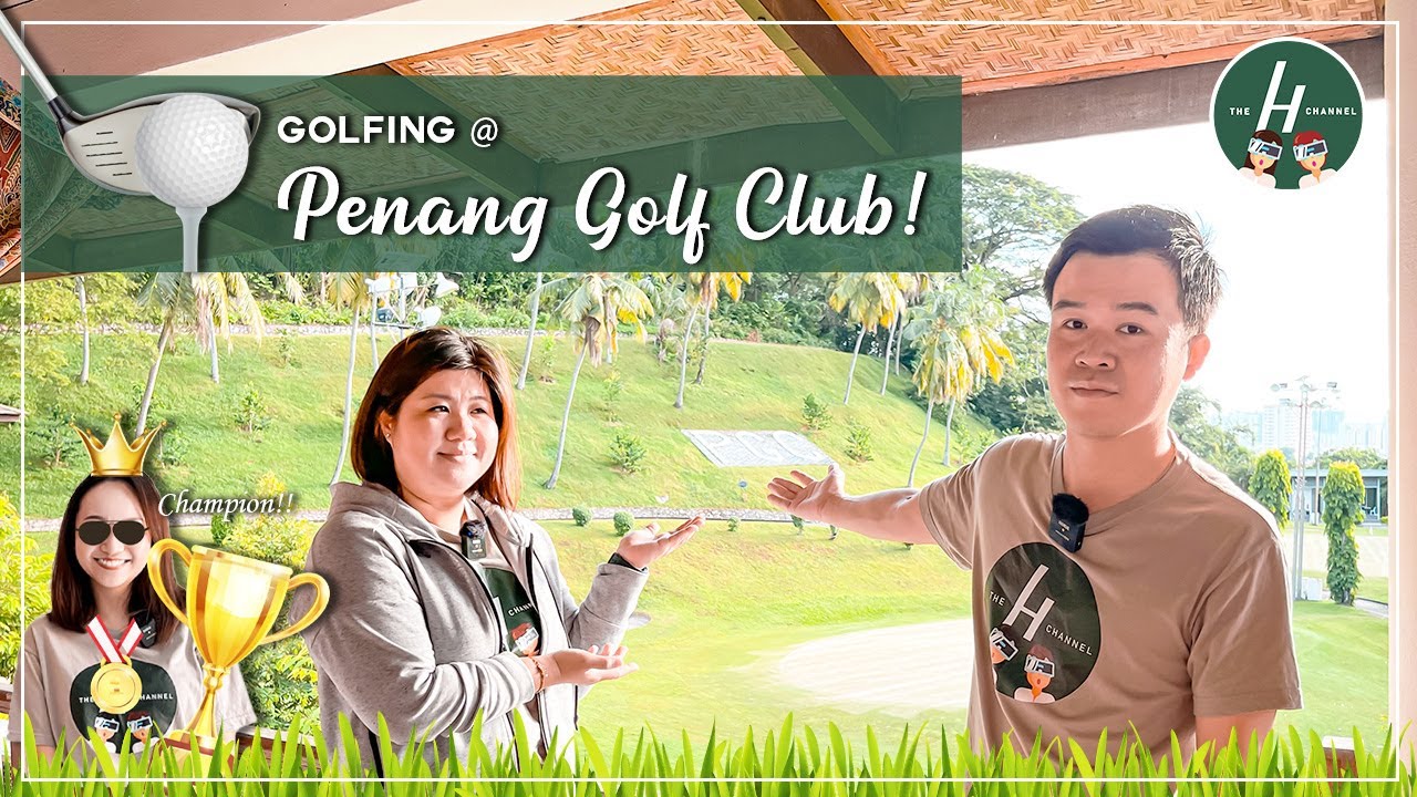 Golfing @ Penang Golf Club! | The H Channel