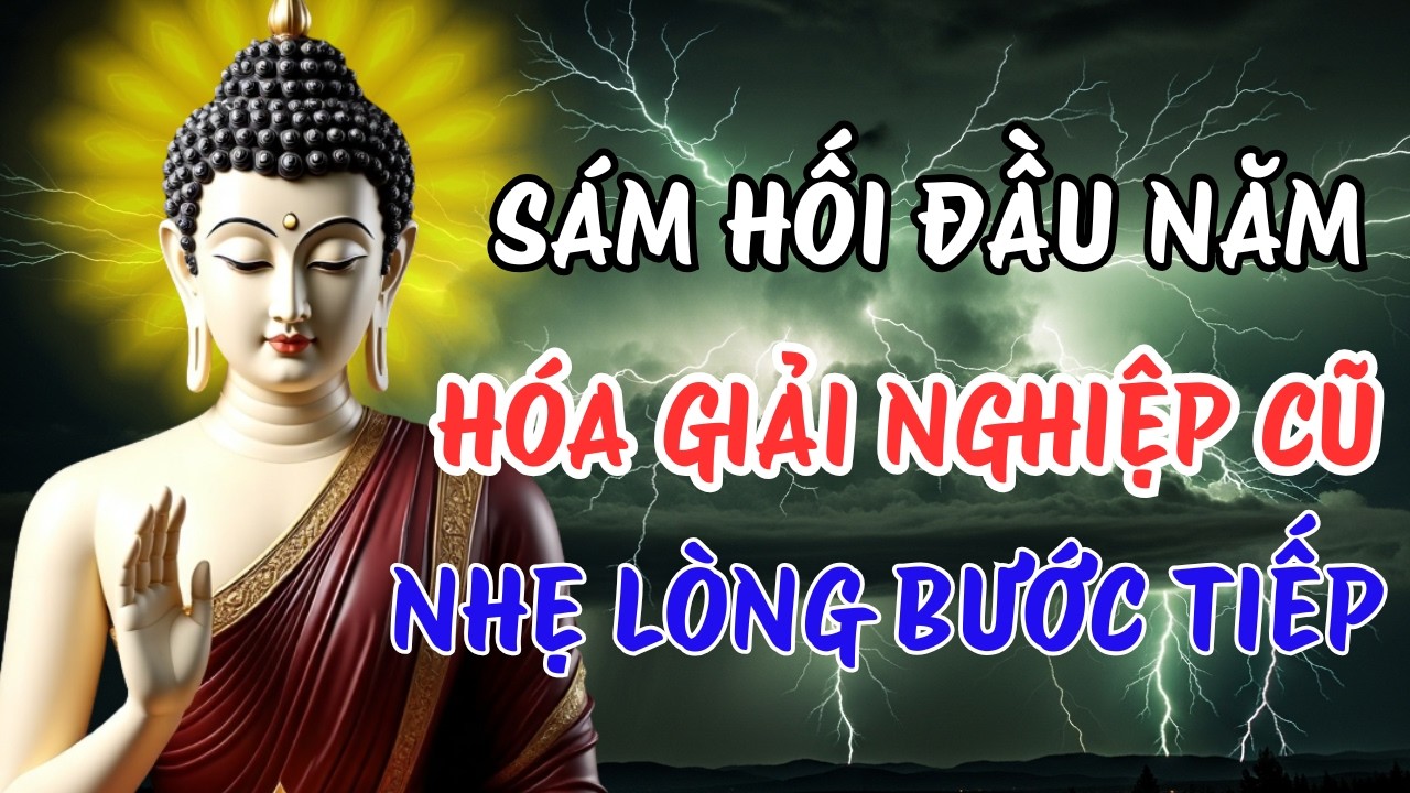 Sám Hối Đầu Năm – Hóa Giải Nghiệp Cũ | Không Day Dứt Để Bước Tiếp Vững Vàng
