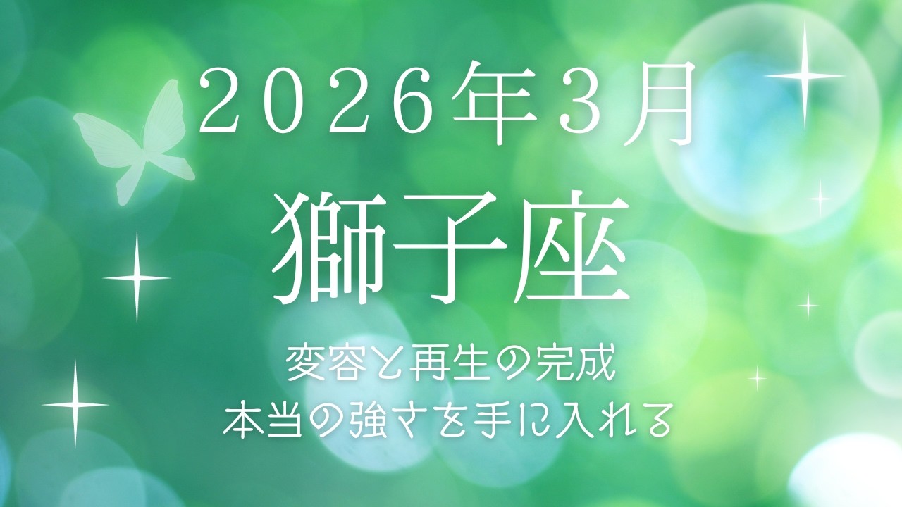 【獅子座】2026年3月の運勢🦁変容と深い絆の完成！魂が生まれ変わる1ヶ月✨