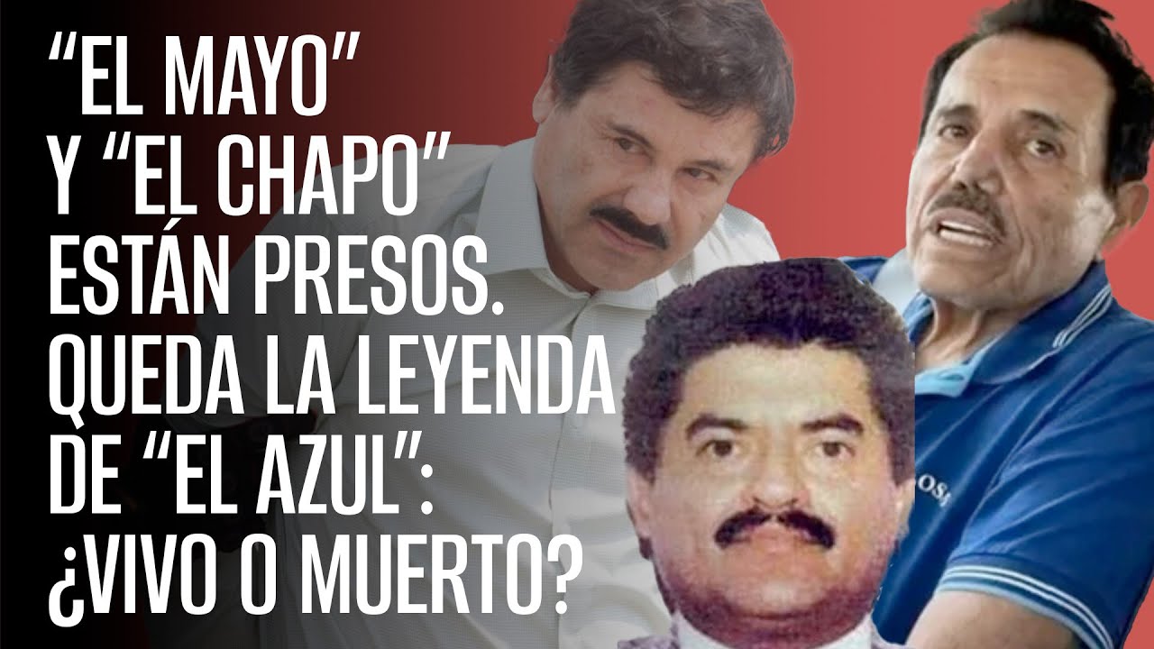 “El Mayo” y “El Chapo” están presos. Queda la leyenda de “El Azul”: ¿Vivo o muerto?