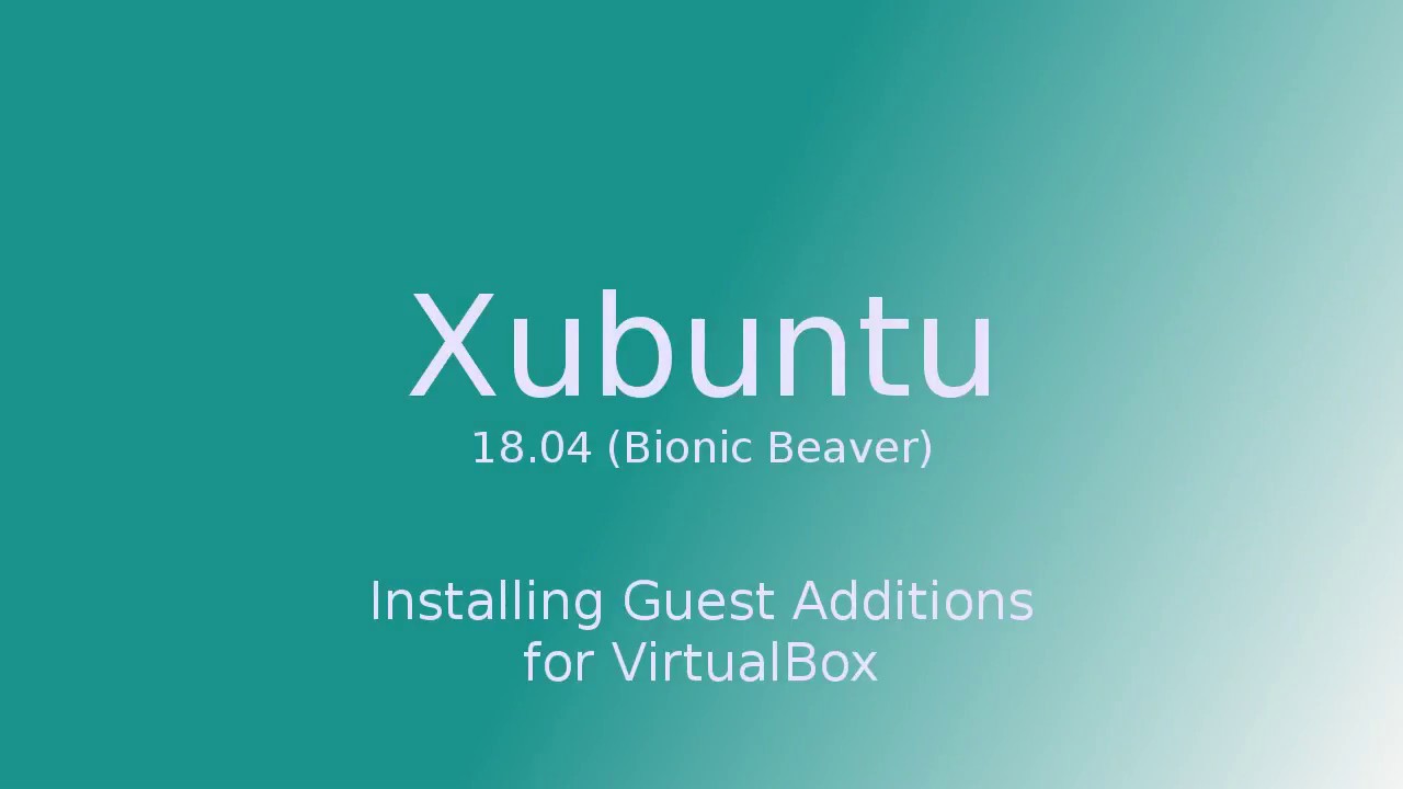 Xubuntu 18.04 Bionic Beaver - Installing Guest Additions for VirtualBox