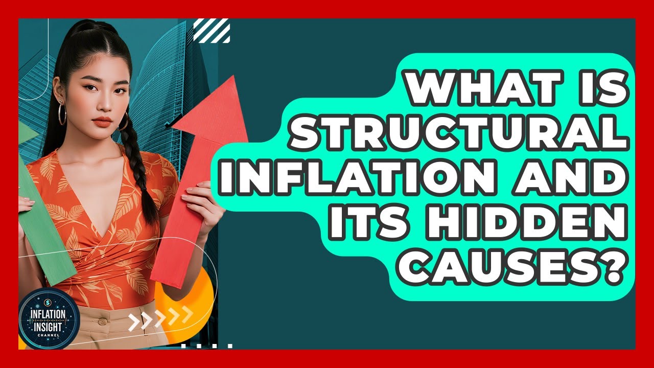 What Is Structural Inflation And Its Hidden Causes? - Inflation Insight Channel