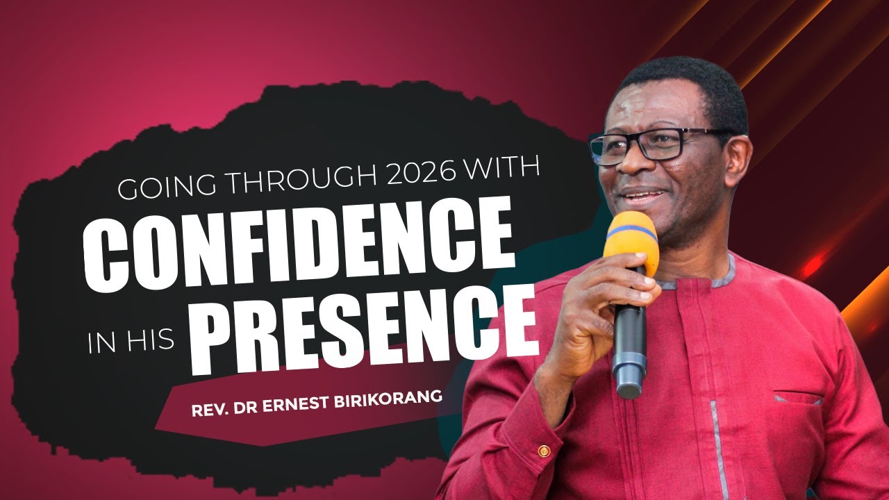 GOING TRHROUGH 2026 WITH CONFIDENCE IN HIS PRESENCE | Rev Dr Ernest Birikorang.  PART ONE