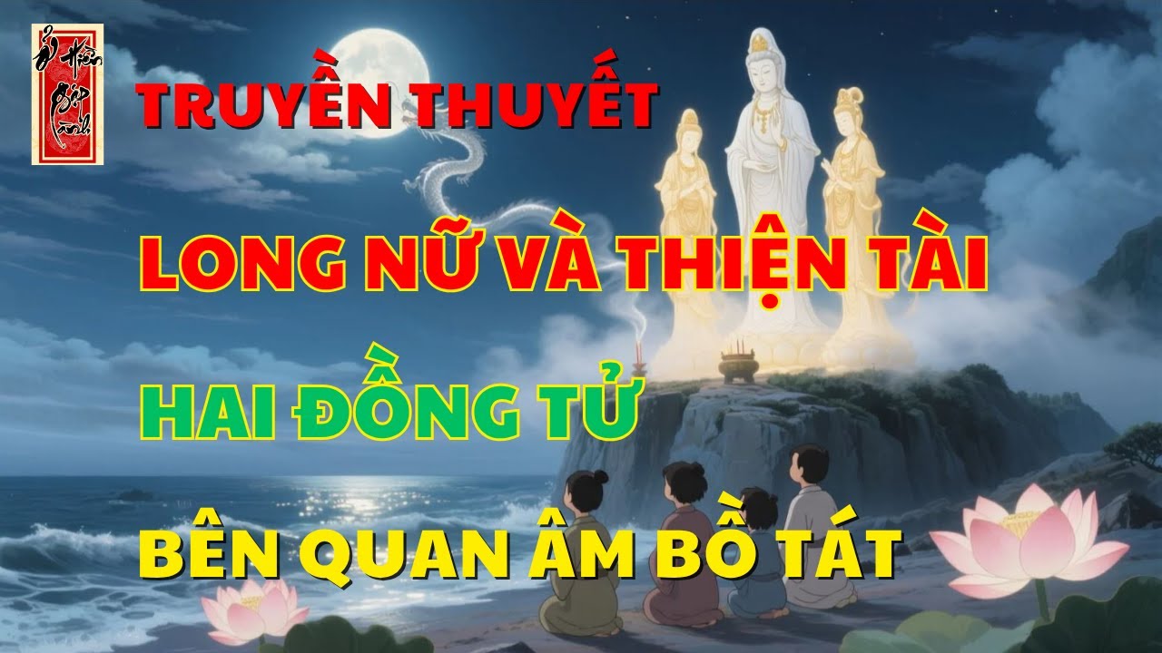Truyền thuyết LONG NỮ và THIỆN TÀI - Hai đồng tử bên QUAN ÂM BỒ TÁT | Ở Hiền Gặp Lành