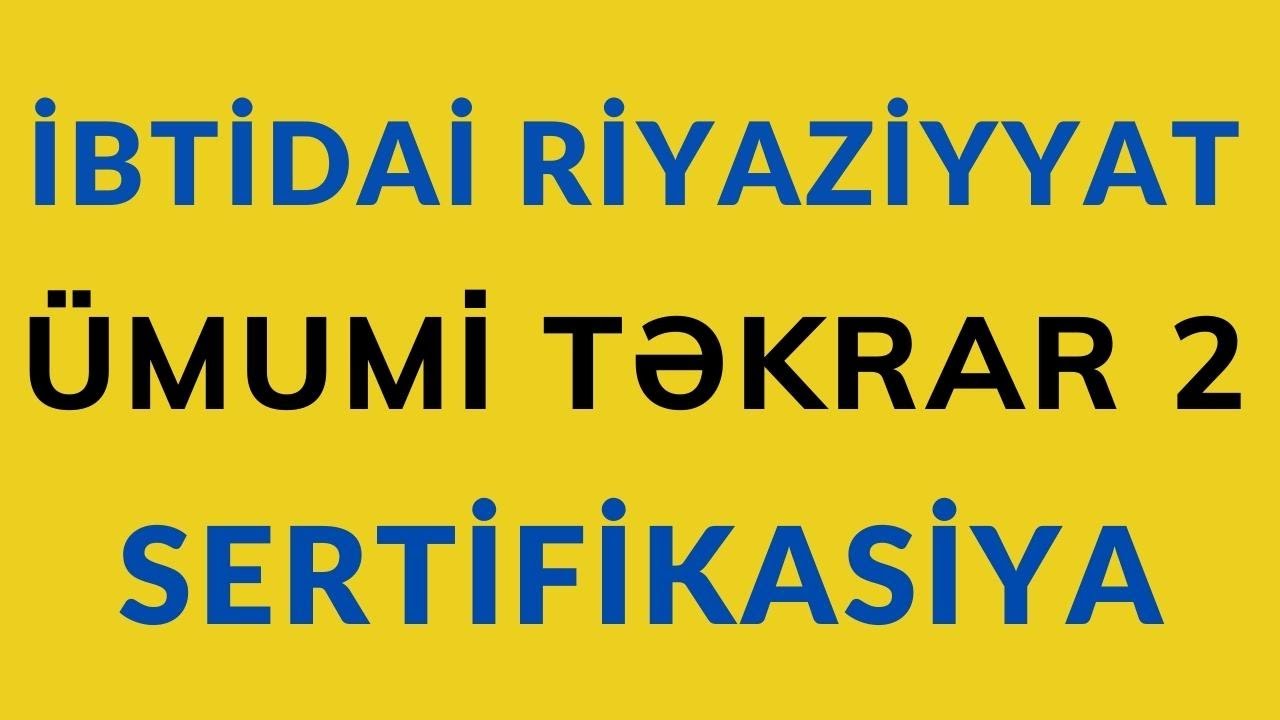 İBTİDAİ RİYAZİYYAT. ÜMUMİ TƏKRAR 2. SERTİFİKASİYA